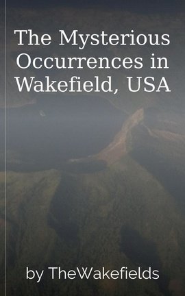 The Mysterious Occurrences in Wakefield, USA