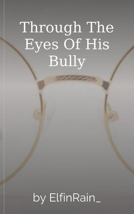Through The Eyes Of His Bully