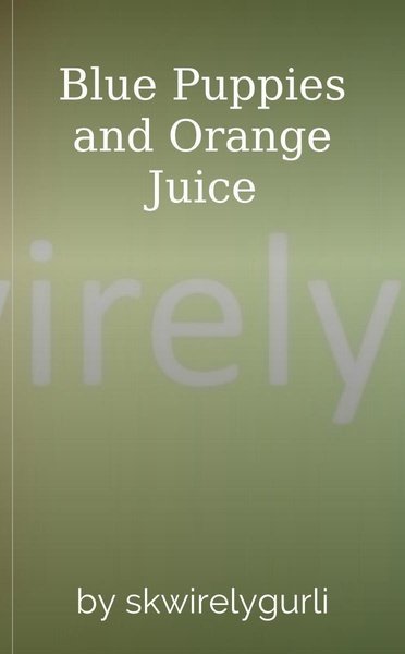Blue Puppies and Orange Juice