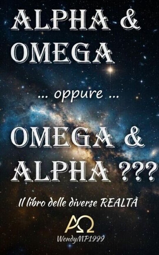 ALPHA & OMEGA ...  oppure ... OMEGA & ALPHA???  Il libro delle diverse REALTA'