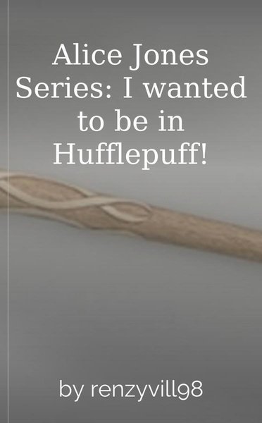 Alice Jones Series: I wanted to be in Hufflepuff!