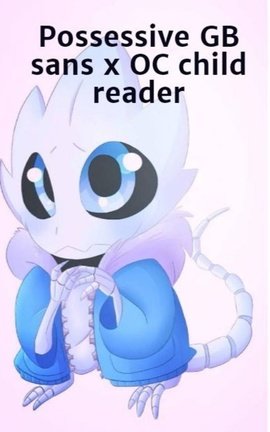 Possessive GB sans x OC child reader