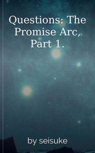 Questions: The Promise Arc, Part 1.