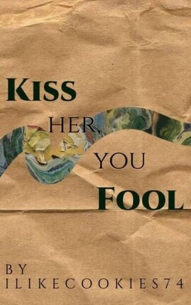 Kiss her, you Fool