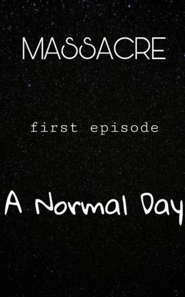 MASSACRE- First episode: A Normal Day