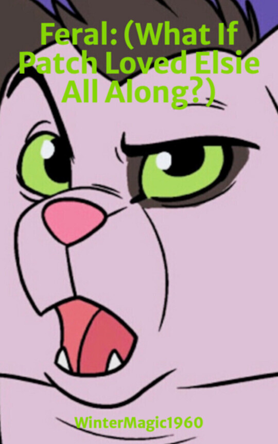 Feral: (What If Patch Loved Elsie All Along?)