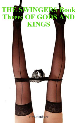 THE SWINGERS Book Three; OF GODS AND KINGS