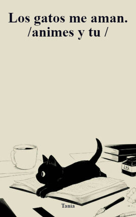 Los gatos me aman. /animes y tu /