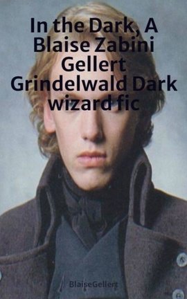 In the Dark, A Blaise Zabini Gellert Grindelwald Dark wizard fic 