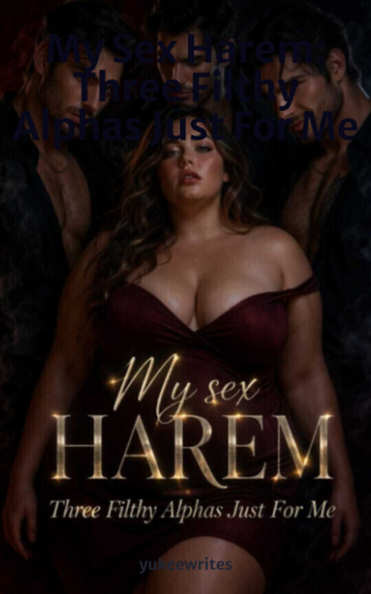 My Sex Harem: Three Filthy Alphas Just For Me