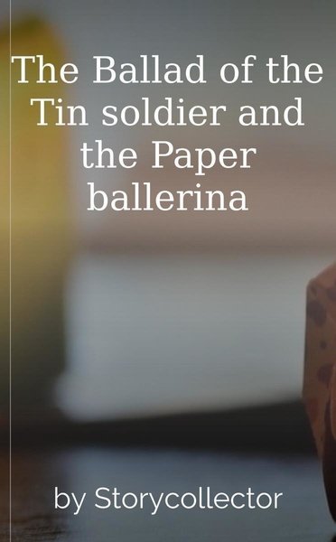 The Ballad of the Tin soldier and the Paper ballerina