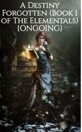 A Destiny Forgotten (Book 1 of The Elementals) {ONGOING}