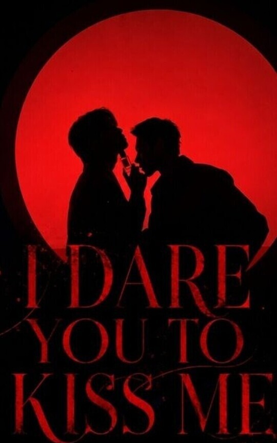 I dare you to kiss me 