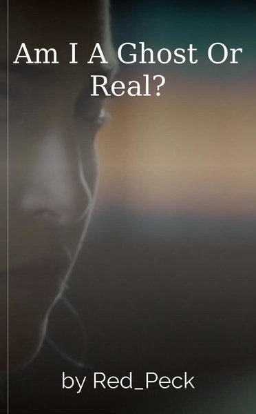 Am I A Ghost Or Real?