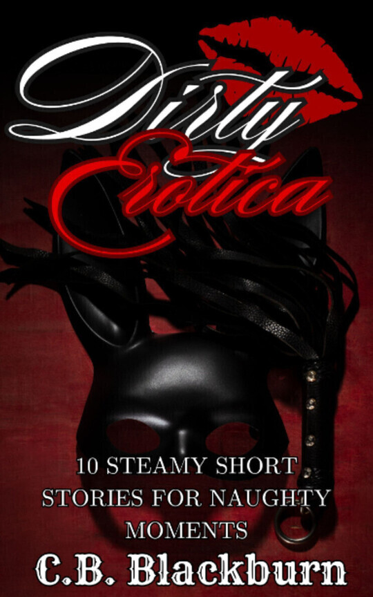 Dirty Erotica 10 Steamy Short Stories For Naughty Moments: Dirty, Kinky, Rough Domination & Subbmission Forbidden Romance With Extra Spice 