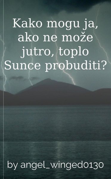 Kako mogu ja, ako ne može jutro, toplo Sunce probuditi?