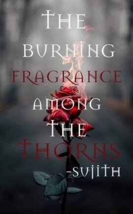 THE BURNING FRAGRANCE AMONG THE THORNS