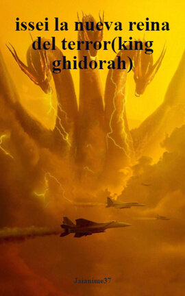 issei la nueva reina del terror(king ghidorah)