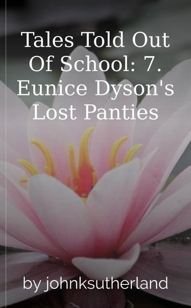 Tales Told Out Of School: 7. Eunice Dyson's Lost Panties