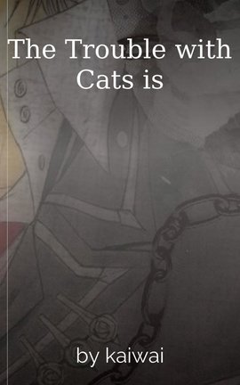 The Trouble with Cats is