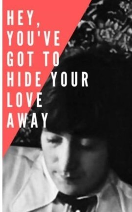 Hey, You've Got to Hide Your Love Away