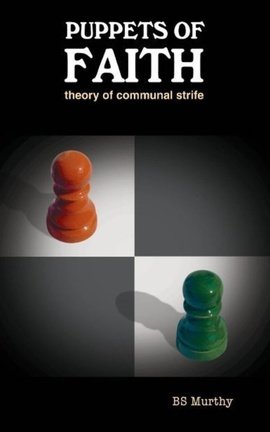 Puppets of Faith: Theory of Communal Strife (A critical appraisal of Islamic faith, Indian polity ‘n more)