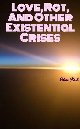 Love, Rot, And Other Existential Crises