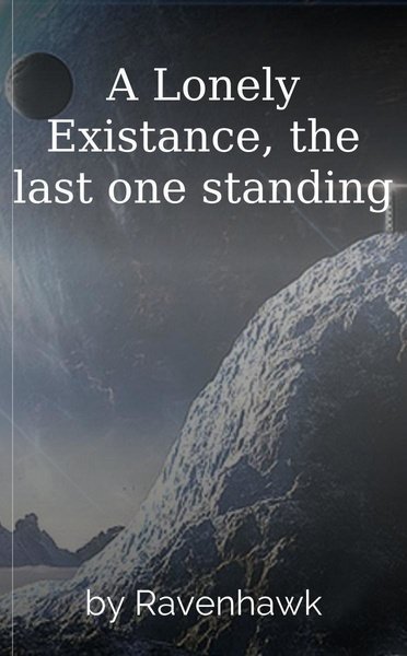 A Lonely Existance, the last one standing