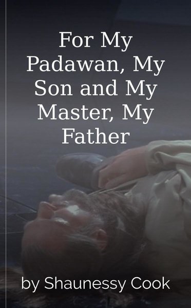 For My Padawan, My Son and My Master, My Father