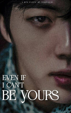 EVEN IF I CAN'T BE YOURS