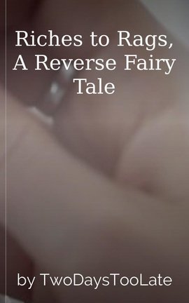Riches to Rags, A Reverse Fairy Tale