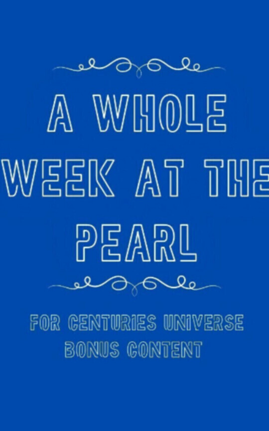 A Whole Week At The Pearl - For Centuries Universe Bonus Content