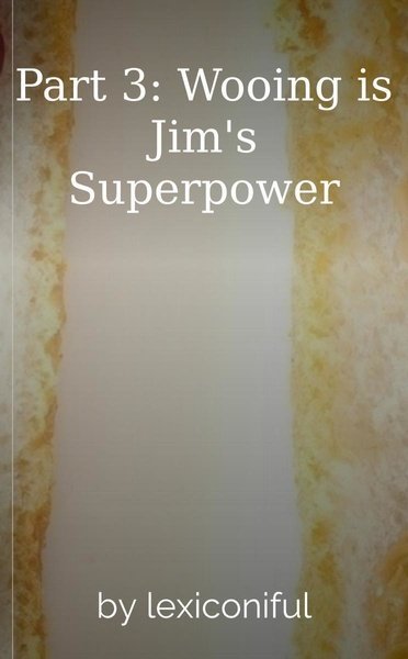 Part 3: Wooing is Jim's Superpower