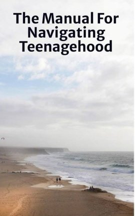 The Manual For Navigating Teenagehood