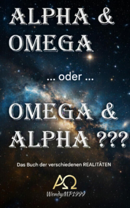 ALPHA & OMEGA ... oder ... OMEGA & ALPHA ??? Das Buch der verschiedenen Realitàten 