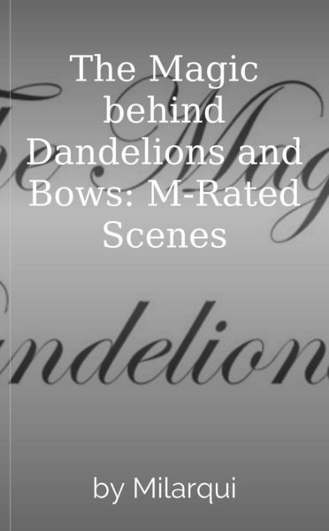The Magic behind Dandelions and Bows: M-Rated Scenes
