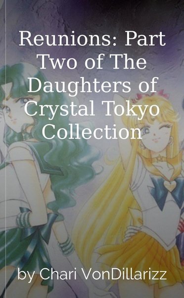 Reunions: Part Two of The Daughters of Crystal Tokyo Collection