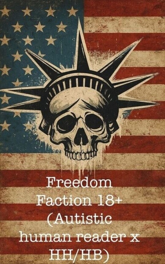 Freedom Faction 18+(Autistic human reader x HH/HB)