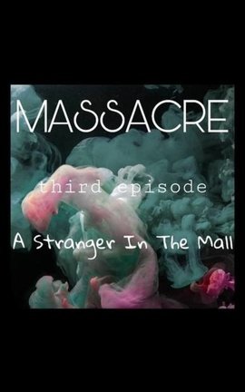 MASSACRE- third episode- A Stranger In The Mall