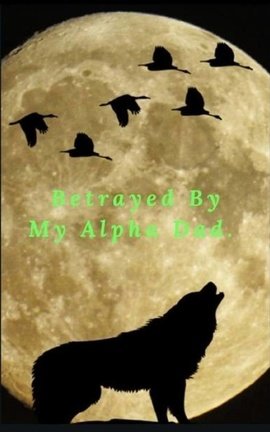 Betrayed By My Alpha Dad. 