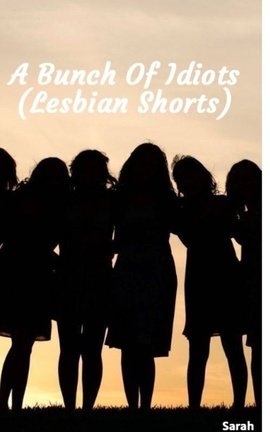 A Bunch Of Idiots (Lesbian Shorts)