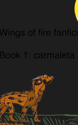 Wings of fire fanfics book 1: carmaleta -CANCELED-