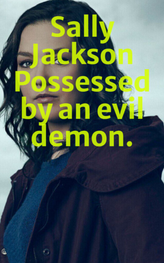 Sally Jackson Possessed by an evil demon.