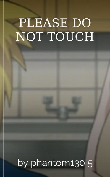 PLEASE DO NOT TOUCH