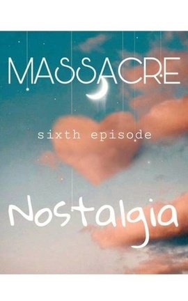MASSACRE-sixth episode- Nostalgia