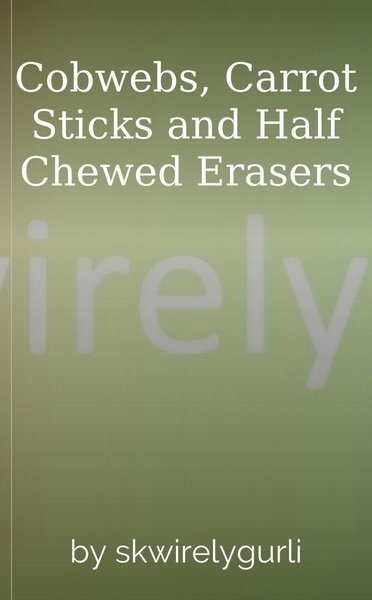 Cobwebs, Carrot Sticks and Half Chewed Erasers
