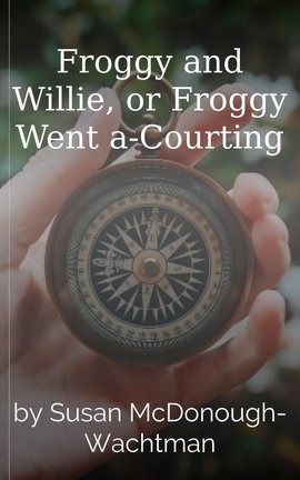 Froggy and Willie, or Froggy Went a-Courting