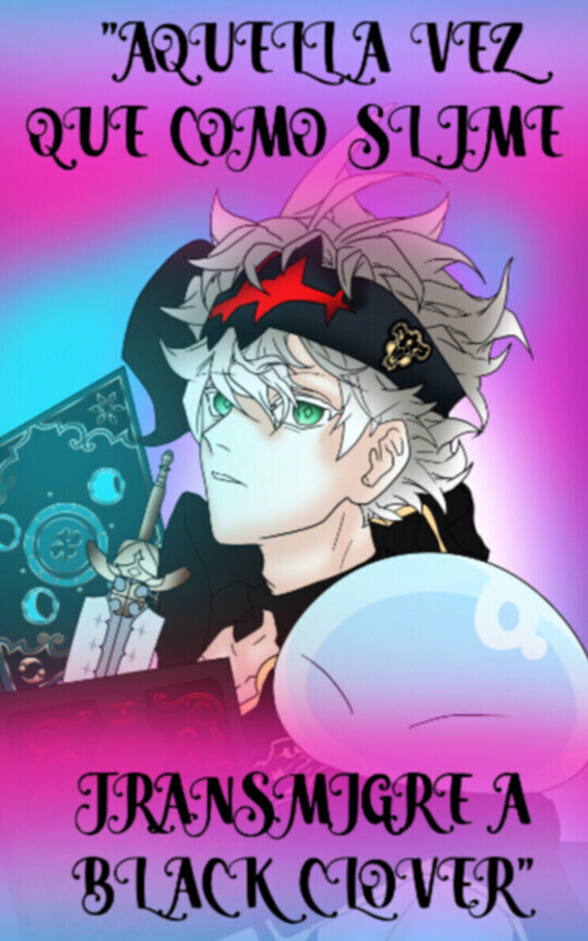 "AQUELLA VEZ QUE COMO SLIME TRANSMIGRE A BLACK CLOVER"