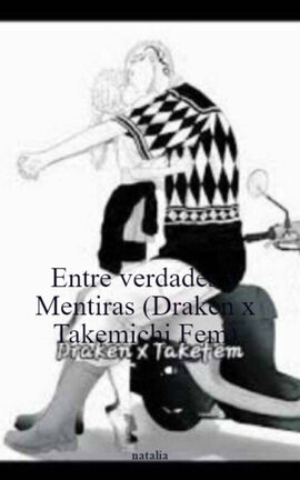 Entre verdades y Mentiras (Draken x Takemichi Fem)