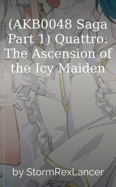 (AKB0048 Saga Part 1) Quattro: The Ascension of the Icy Maiden